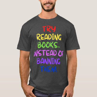 Try Reading Books Instead Of Banning Them 1 T-Shirt