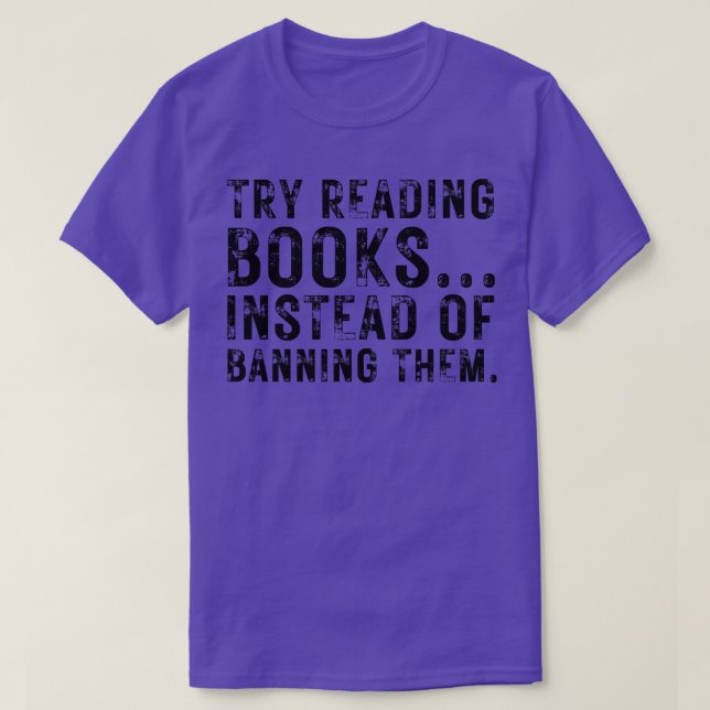 Try Reading Books Instead Of Banning Them 3 T-Shirt (Design Front)