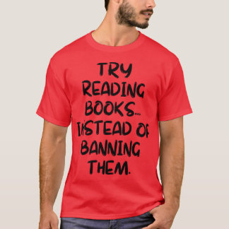 Try Reading Books Instead Of Banning Them 6 T-Shirt