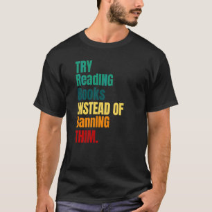 Try Reading Books Instead Of Banning Them Read Ban T-Shirt