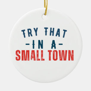 Try that in a small town  ceramic ornament