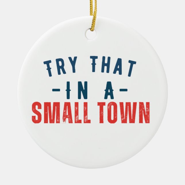 Try that in a small town  ceramic ornament (Front)