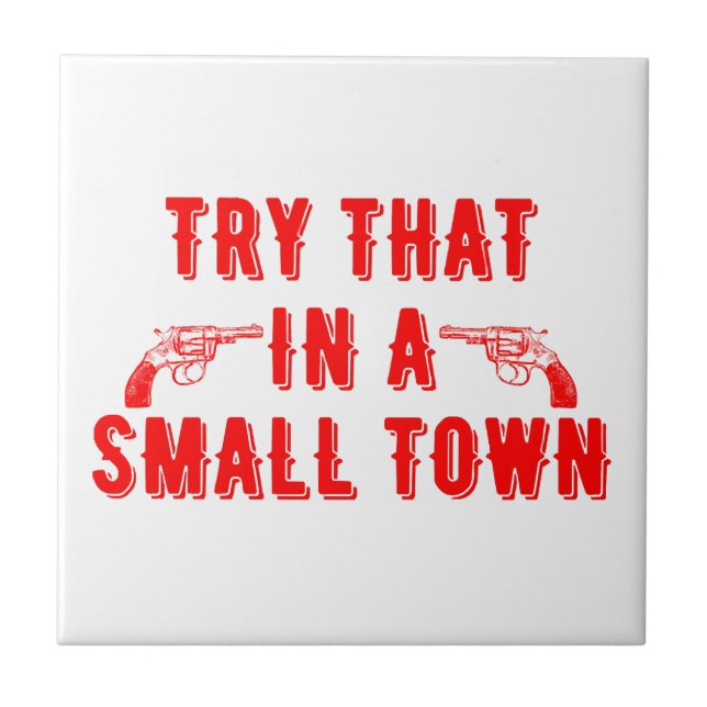 Try That In A Small Town  Ceramic Tile (Front)