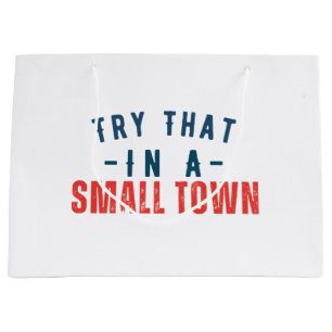 Try that in a small town  large gift bag