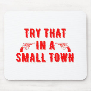 Try That In A Small Town Mouse Pad