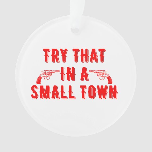 Try That In A Small Town  Ornament (Front)