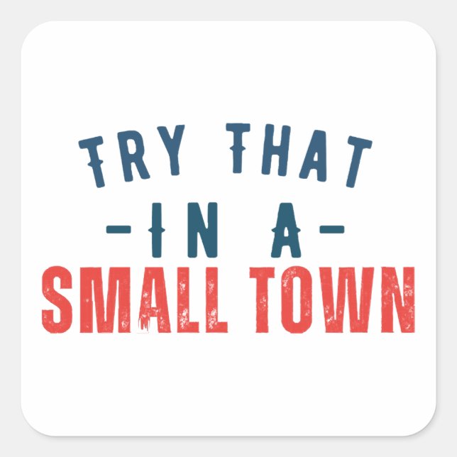 Try that in a small town  square sticker (Front)