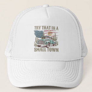 Try That in a Small Town Trucker Hat