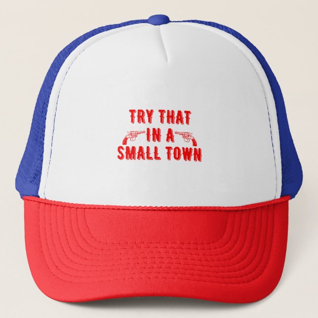 Try That In A Small Town  Trucker Hat (Front)