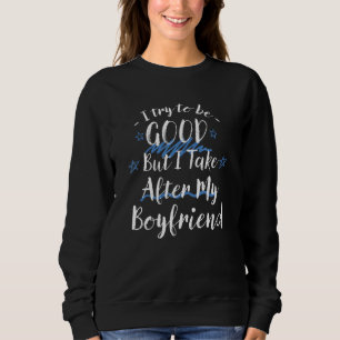 Try To Be Good But I Take After My Boyfriend Fian Sweatshirt