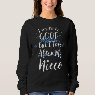 Try To Be Good But I Take After My Niece   Family  Sweatshirt