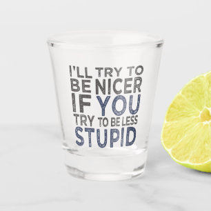 Try To Be Nicer Shot Glass