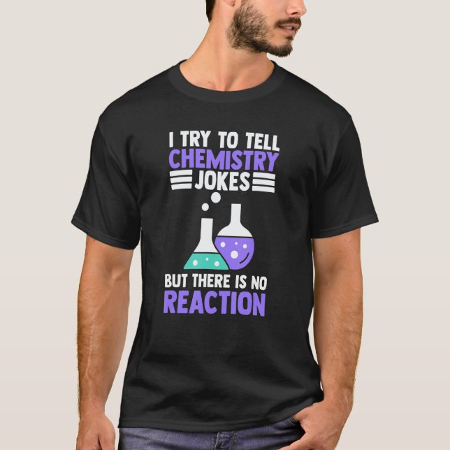 Try To Tell Chemistry Jokes No Reaction Chemist T-Shirt (Front)