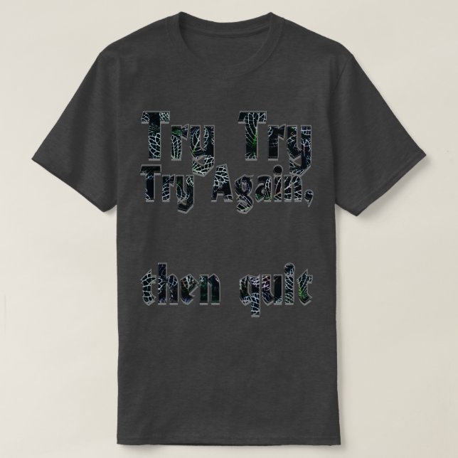 Try Try Try Again then quit T-Shirt (Design Front)
