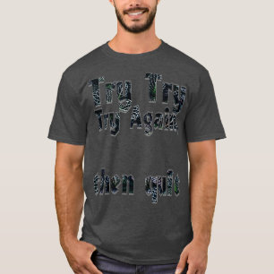 Try Try Try Again then quit T-Shirt