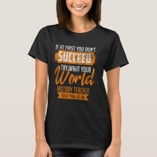 Try What World History Teacher Told You Funny Worl T-Shirt