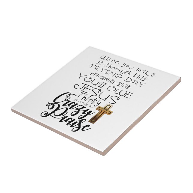 Trying Day-Crazy Praise-  Ceramic Tile (Side)