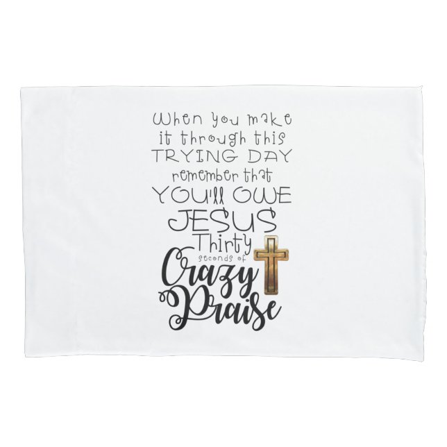 Trying Day-Crazy Praise   Pillowcase (Front)