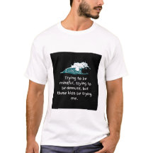Trying to be mindful Shirt