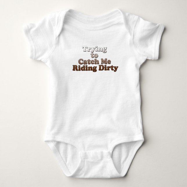 Trying to Catch Me Riding Dirty - Baby Bodysuit (Front)