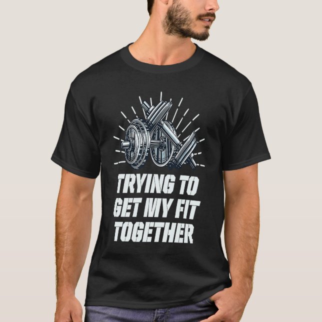 Trying to Get My Fit Together  Workout Humour Gym  T-Shirt (Front)