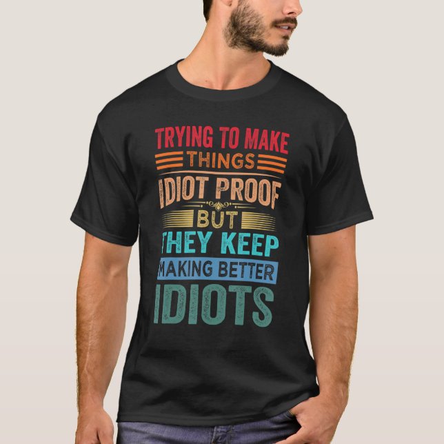 Trying To Make Things Idiot Proof   T-Shirt (Front)