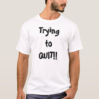 Trying to Quit T-Shirt
