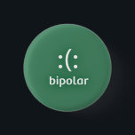Trying to raise awareness for Bipolar Disorder. 3 Cm Round Badge<br><div class="desc">This is a button I would like to use for a fundraiser that was inspired by a group of people who have totally changed my life!</div>