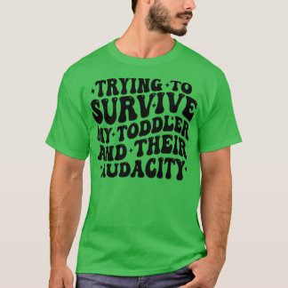 trying to survive my toddler and their audacity 1 T-Shirt
