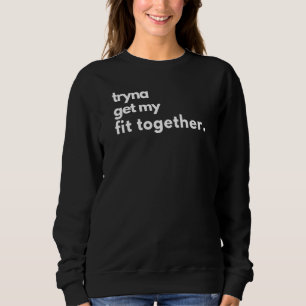 Tryna Get My Fit Together Funny Workout Fitness A Sweatshirt