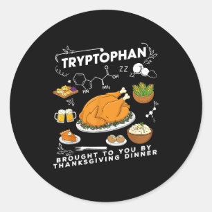 Tryptophan Brought To You By Thanksgiving Dinner  Classic Round Sticker