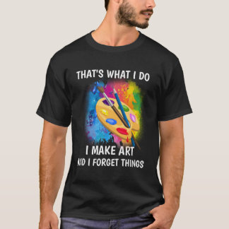 T'S W I Do I Make And I Forget Things T-Shirt