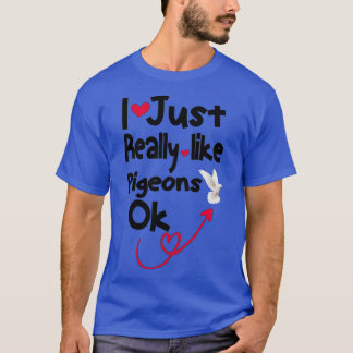 Tshirt I Just Really Like PIGEONS OK Classic TShir