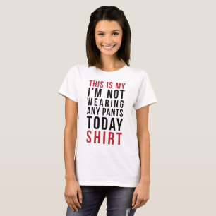 TShirt This Is My I'm Not Wearing Any Pants Today