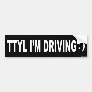 TTYL I'M DRIVING :) Bumpersticker Bumper Sticker