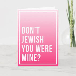 Tu B'Av Greeting Card - Don't Jewish You Were Mine