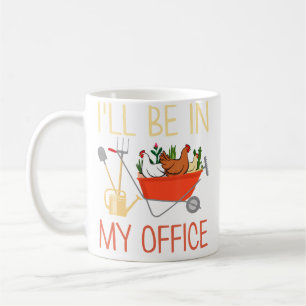 Tu I'Ll Be In My Office Gardening And Chicken Farm Coffee Mug