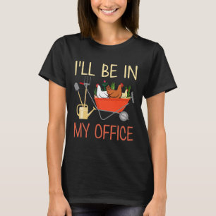 Tu I'll Be In My Office Gardening And Chicken Farm T-Shirt