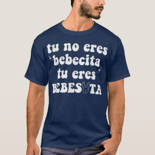 Tu No Eres Bebecita Eres Bebesota T-Shirt