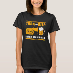 Tuba And Beer  That's Why I'm Here  Tuba Tubists T-Shirt