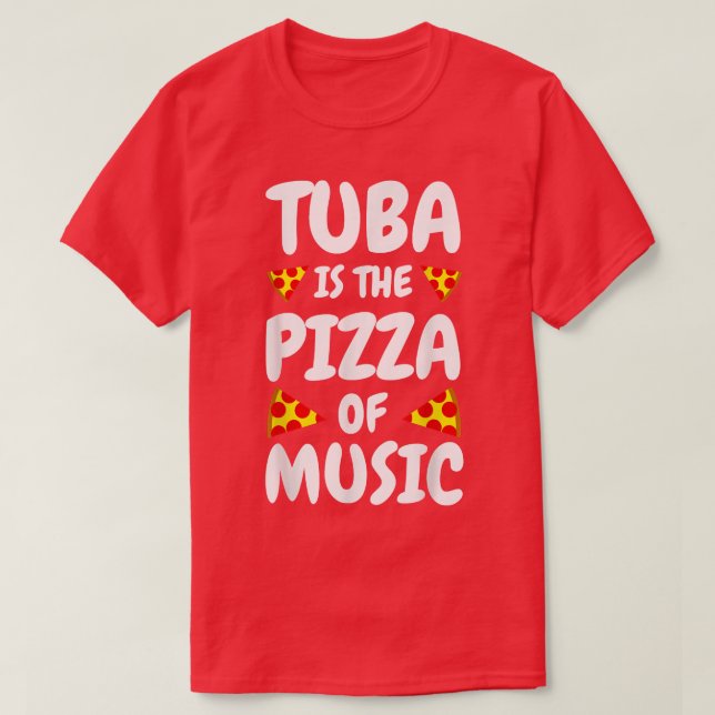 Tuba Is The Pizza Of Musictuba Player Gifts Tuba N T-Shirt (Design Front)