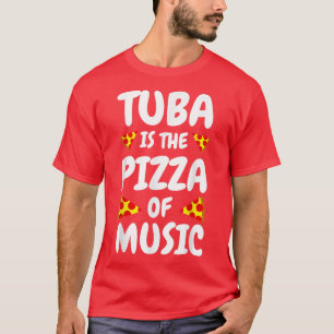 Tuba Is The Pizza Of Musictuba Player Gifts Tuba N T-Shirt