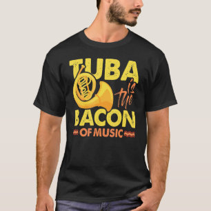Tuba Player Musician Tuba Is The Bacon Of Music T-Shirt