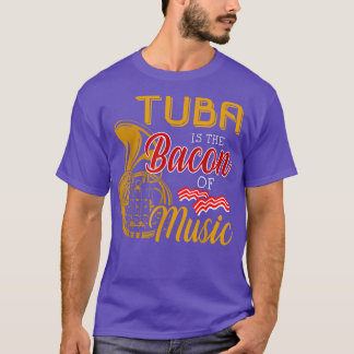 Tuba Player Tee Tuba Is The Bacon Of Music 