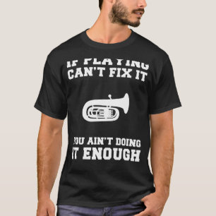 Tuba Tempo: If Playing Tuba Cant Fix It, You Aint T-Shirt