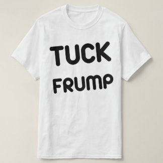 Tuck Frump Anti Trump T-Shirt