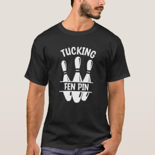 Tucking Fen Pin Bowling For A Bowling Player T-Shirt