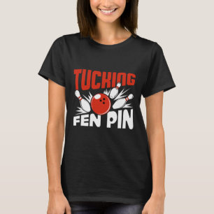 Tucking Fen Pin Bowling Player Sport Bowler Funny  T-Shirt