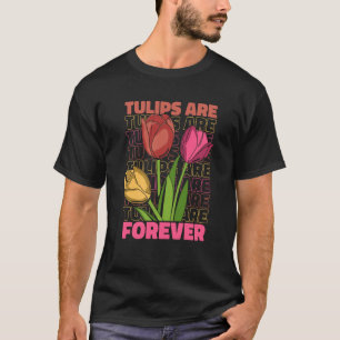 Tulip Gardening Forever Gardener Garden Tulips T-Shirt