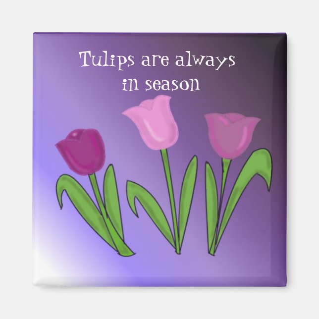 Tulips are Always in Season Magnet (Front)